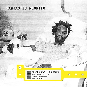 FANTASTIC NEGRITO  „Please Don’t Be Dead“  (Cooking Vinyl)