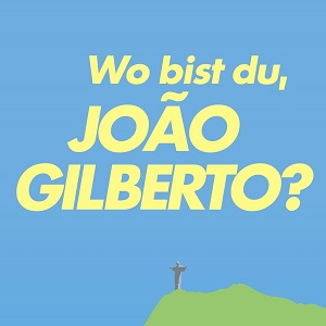 SONIC SOUL FILMTIPP:  „WO BIST DU, JOÃO GILBERTO?“