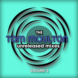 THE TOM MOULTON UNRELEASED REMIXES  „Volume 3“