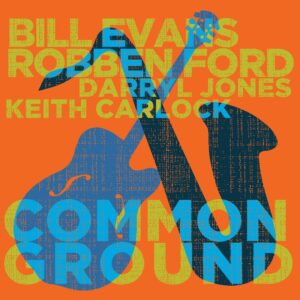 BILL EVANS & ROBBEN FORD ft. MAX MUTZKE „Common Ground“ – LARS KUTSCHKE ft. TAD ROBINSON „I Want My Baby Back“