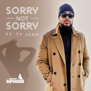 SOUND OF SUPERBAD ft. TY JUAN „Sorry Not Sorry“